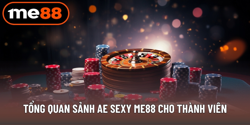 Tổng quan sảnh Ae Sexy ME88 cho thành viên