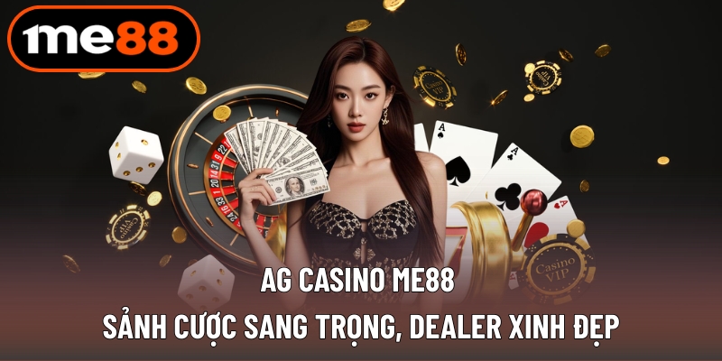 AG Casino ME88 - Sảnh Cược Sang Trọng, Dealer Xinh Đẹp