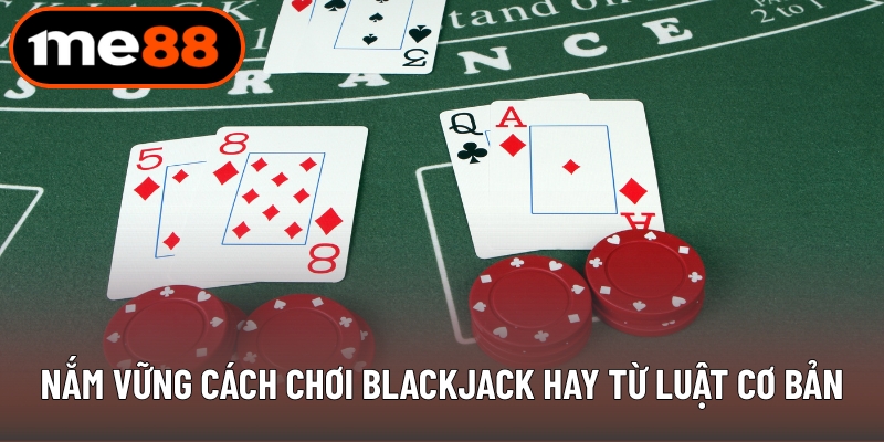 Cách chơi blackjack hay theo luật cơ bản