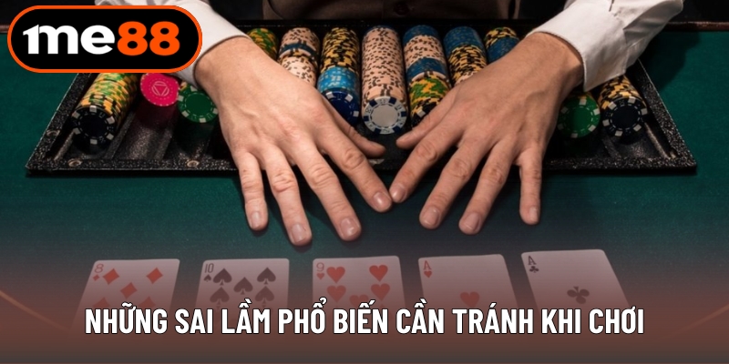 Những sai lầm phổ biến cần tránh khi chơi