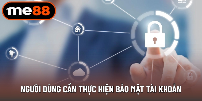 Người dùng cần thực hiện bảo mật tài khoản