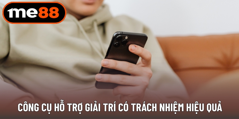 Công cụ hỗ trợ giải trí có trách nhiệm hiệu quả