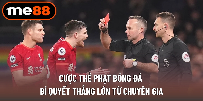 Cược Thẻ Phạt Bóng Đá - Thắng Lớn Theo Các Chuyên Gia
