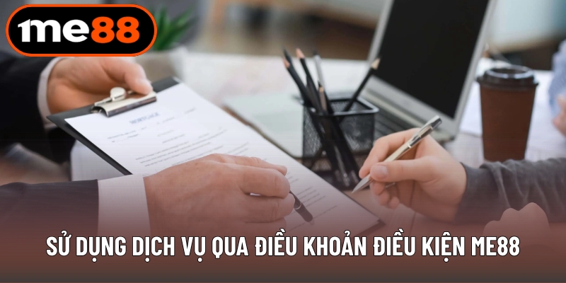 Sử dụng dịch vụ qua điều khoản điều kiện ME88