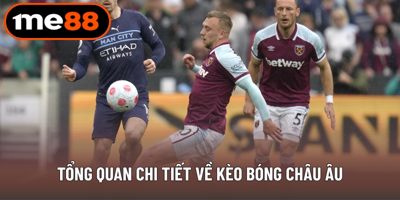 Tổng quan chi tiết về kèo bóng châu Âu