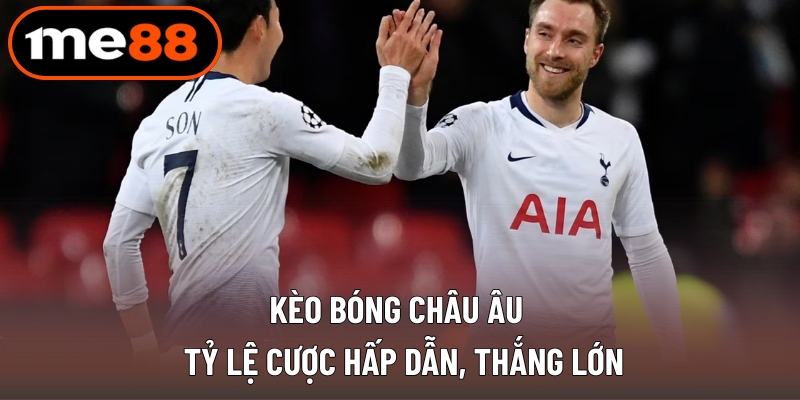 Kèo Bóng Châu Âu - Tỷ Lệ Cược Hấp Dẫn Từ Sảnh Nhà Cái