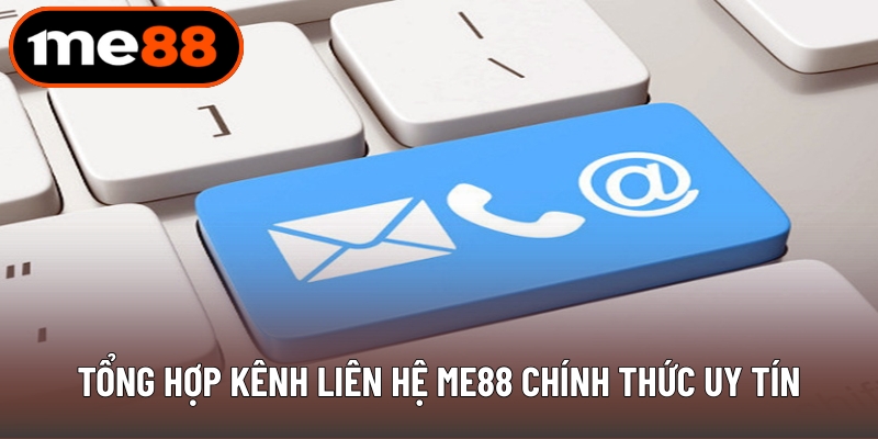 Tổng hợp kênh liên hệ ME88 chính thức uy tín