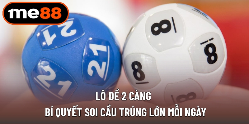 Lô Đề 2 Càng - Bí Quyết Soi Cầu Trúng Lớn Mỗi Ngày