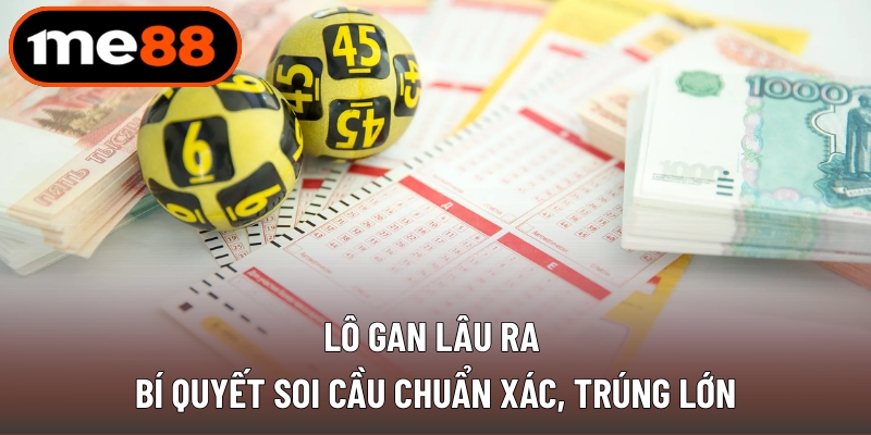 Lô Gan Lâu Ra - Bí Quyết Soi Cầu Chuẩn Xác, Trúng Lớn