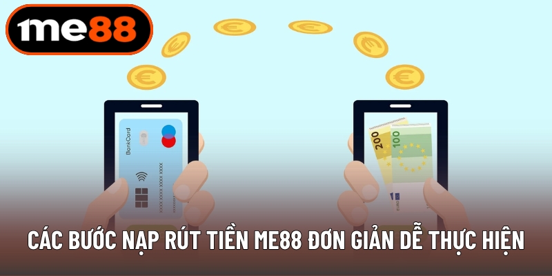 Các bước nạp rút tiền ME88 đơn giản dễ thực hiện