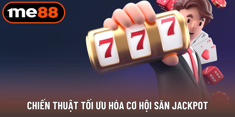 Chiến thuật tối ưu hóa cơ hội săn jackpot