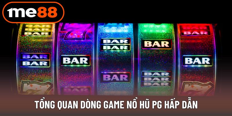 Tổng quan dòng game nổ hũ PG hấp dẫn