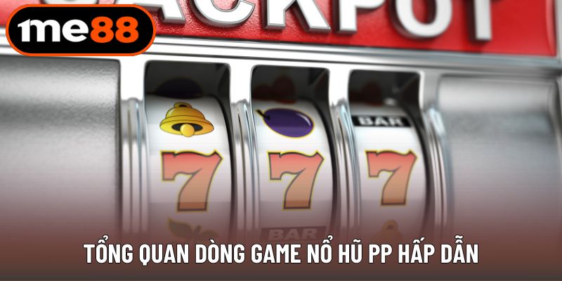 Nổ hũ PP hấp dẫn, uy tín và minh bạch