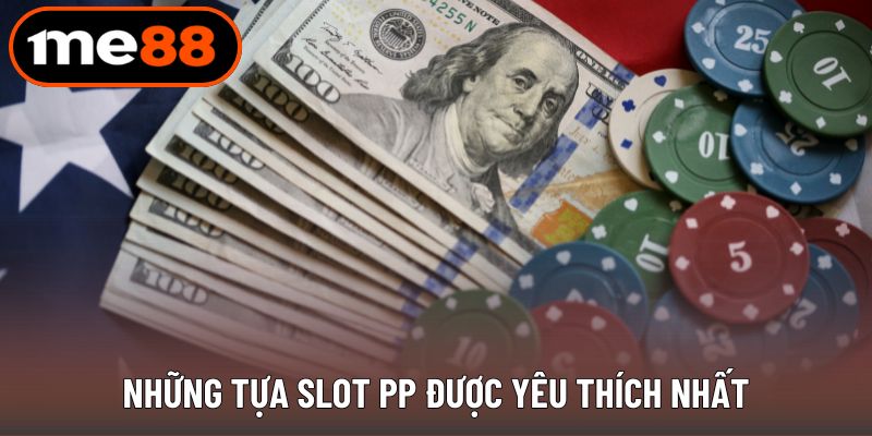 Những tựa slot PP được yêu thích nhất