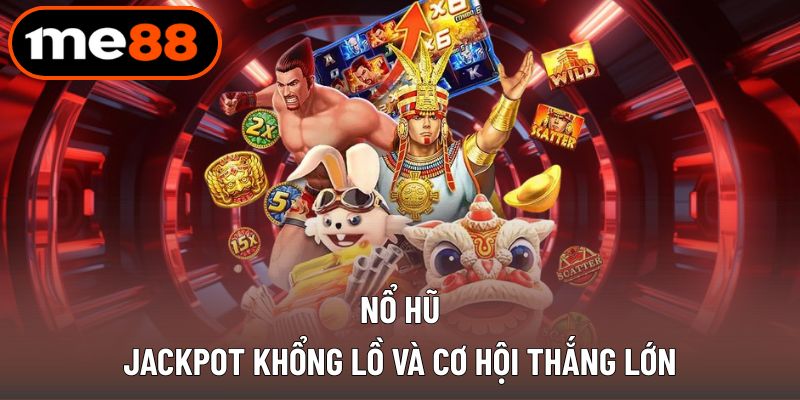 Các game nổ hũ jackpot mang lại cơ hội thắng lớn