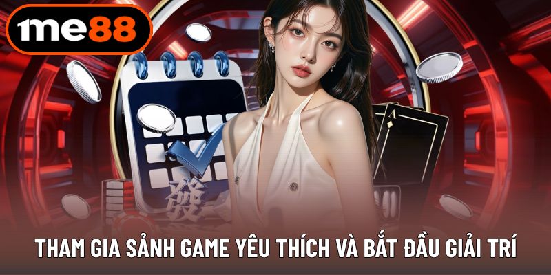 Tham gia sảnh game yêu thích và bắt đầu giải trí