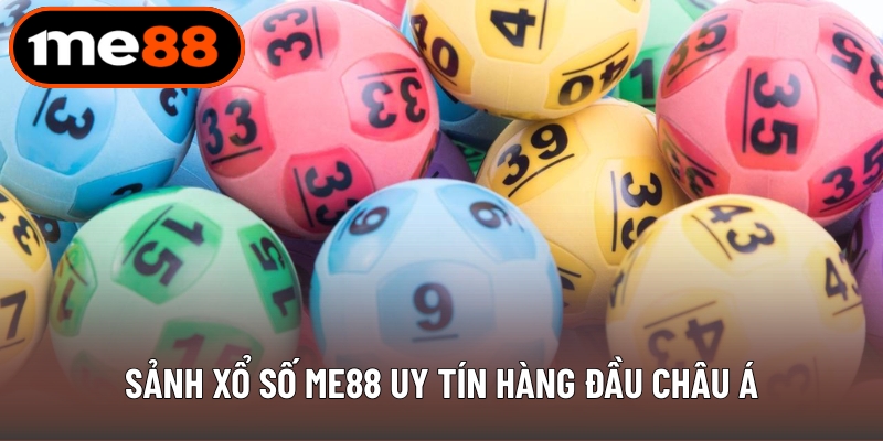 Sảnh xổ số ME88 uy tín hàng đầu châu Á
